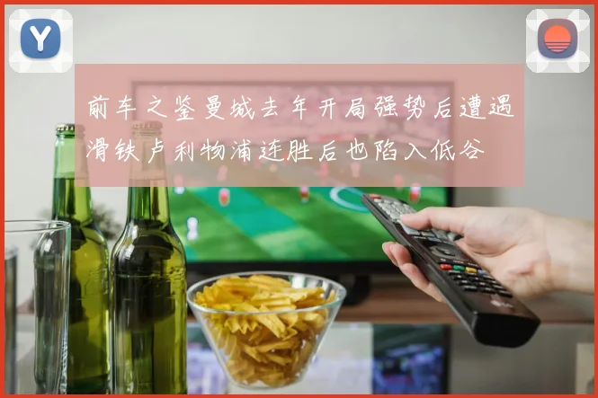 前车之鉴曼城去年开局强势后遭遇滑铁卢利物浦连胜后也陷入低谷