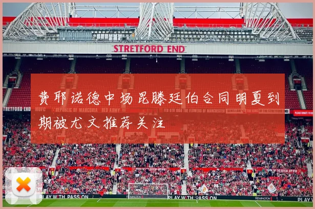 费耶诺德中场昆滕廷伯合同明夏到期被尤文推荐关注
